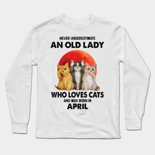 Never Underestimate An Old Lady Who Loves Cats And Was Born In April Long Sleeve T-Shirt